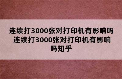 连续打3000张对打印机有影响吗 连续打3000张对打印机有影响吗知乎